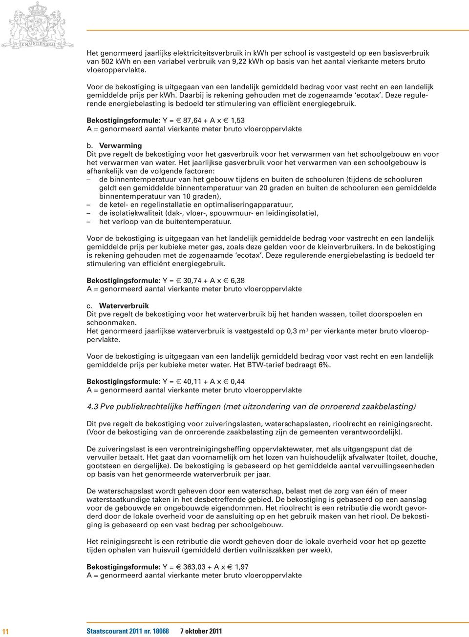 Deze regulerende energiebelasting is bedoeld ter stimulering van efficiënt energiegebruik. Bekostigingsformule: Y= 87,64 +Ax 1,53 A = genormeerd aantal vierkante meter bruto vloeroppervlakte b.