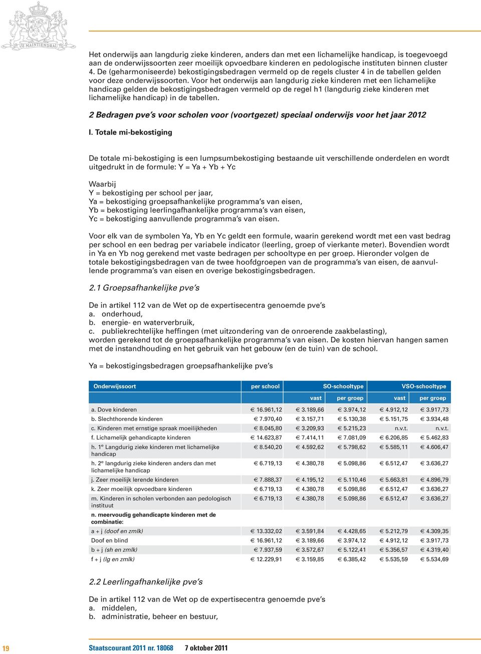 Voor het onderwijs aan langdurig zieke kinderen met een lichamelijke handicap gelden de bekostigingsbedragen vermeld op de regel h1 (langdurig zieke kinderen met lichamelijke handicap) in de tabellen.