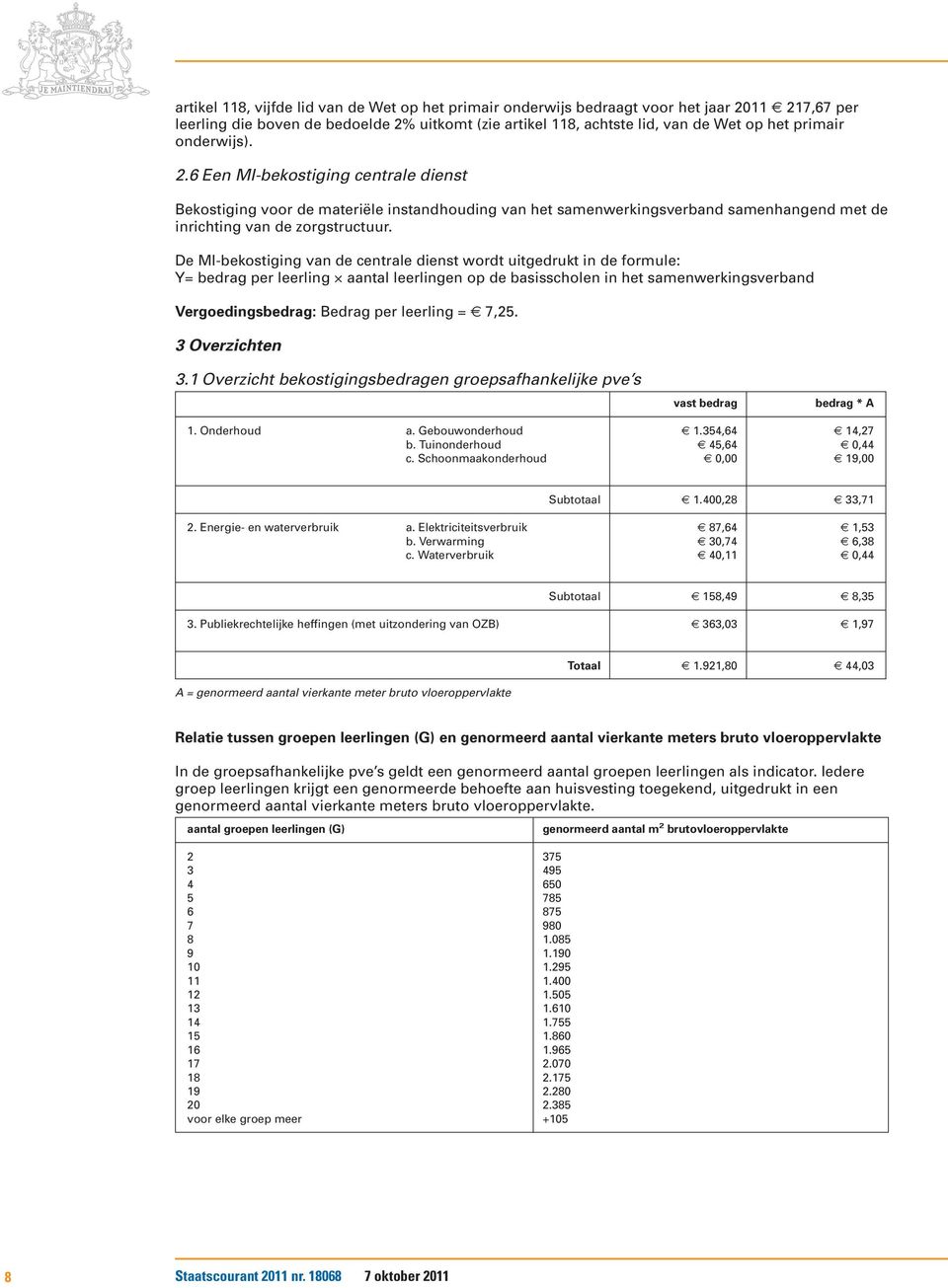 De MI-bekostiging van de centrale dienst wordt uitgedrukt in de formule: Y= bedrag per leerling aantal leerlingen op de basisscholen in het samenwerkingsverband Vergoedingsbedrag: Bedrag per leerling