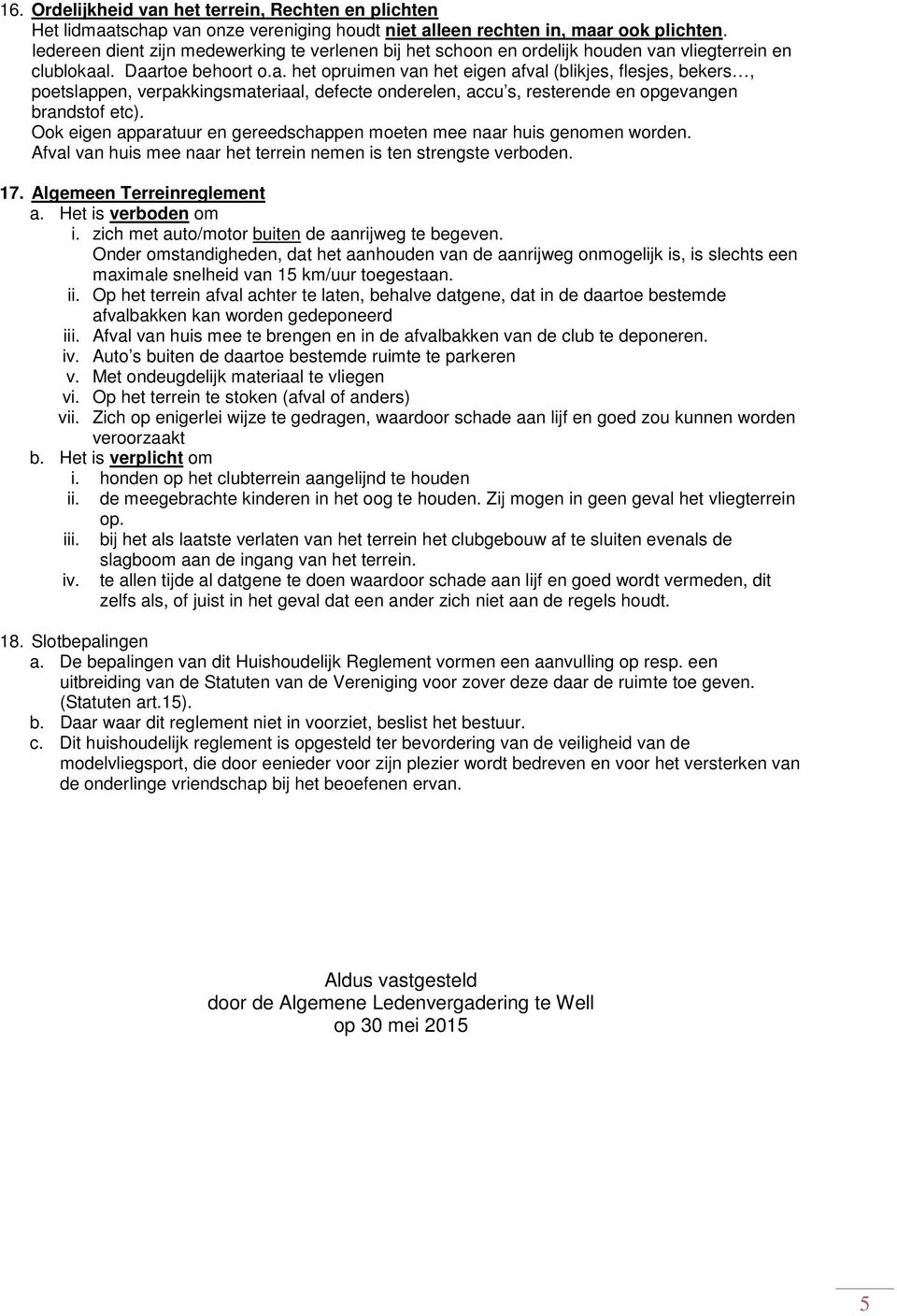 vliegterrein en clublokaal. Daartoe behoort o.a. het opruimen van het eigen afval (blikjes, flesjes, bekers, poetslappen, verpakkingsmateriaal, defecte onderelen, accu s, resterende en opgevangen brandstof etc).