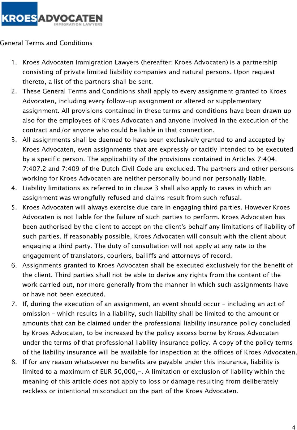 These General Terms and Conditions shall apply to every assignment granted to Kroes Advocaten, including every follow-up assignment or altered or supplementary assignment.