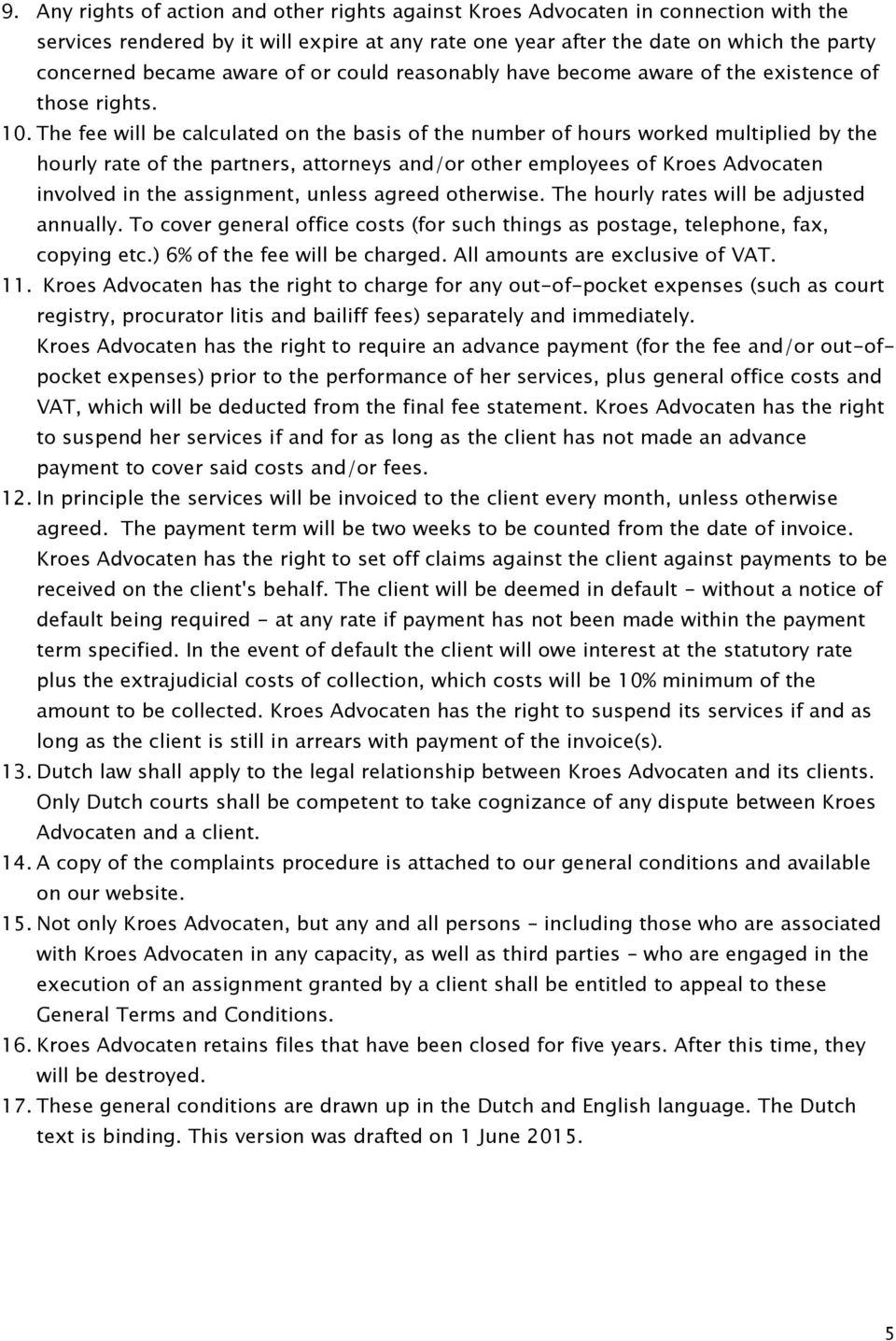 The fee will be calculated on the basis of the number of hours worked multiplied by the hourly rate of the partners, attorneys and/or other employees of Kroes Advocaten involved in the assignment,