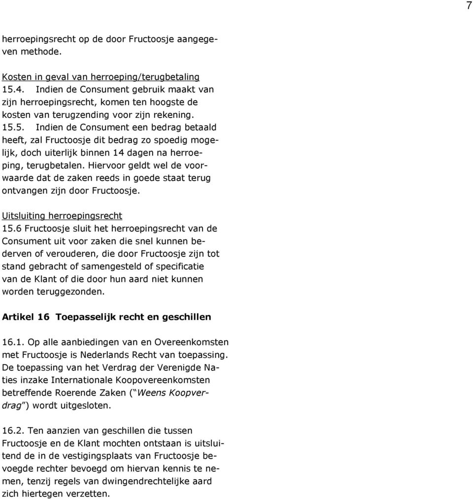 5. Indien de Consument een bedrag betaald heeft, zal Fructoosje dit bedrag zo spoedig mogelijk, doch uiterlijk binnen 14 dagen na herroeping, terugbetalen.