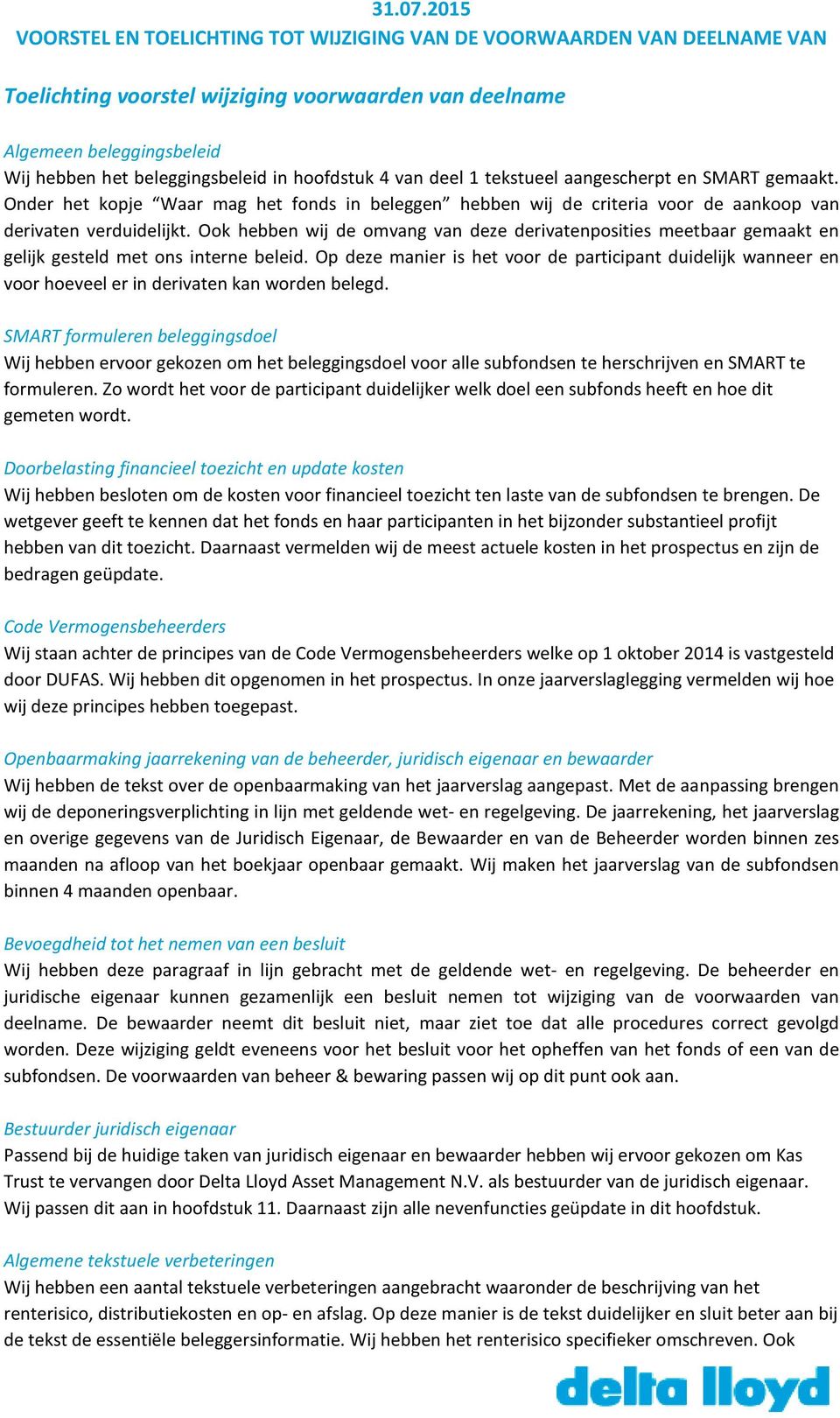 Ook hebben wij de omvang van deze derivatenposities meetbaar gemaakt en gelijk gesteld met ons interne beleid.