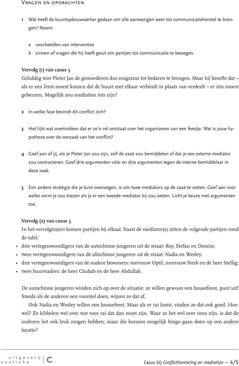 Vervolg (1) van casus 5 Gelukkig wist Pieter Jan de gemoederen dus enigszins tot bedaren te brengen.