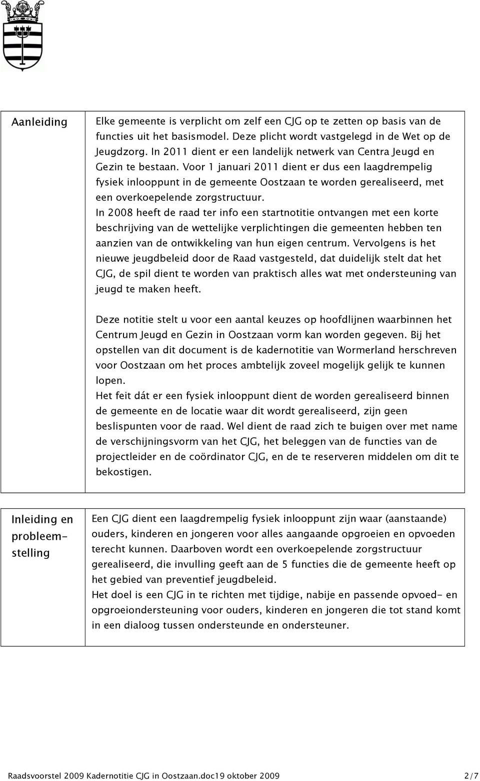 Voor 1 januari 2011 dient er dus een laagdrempelig fysiek inlooppunt in de gemeente Oostzaan te worden gerealiseerd, met een overkoepelende zorgstructuur.