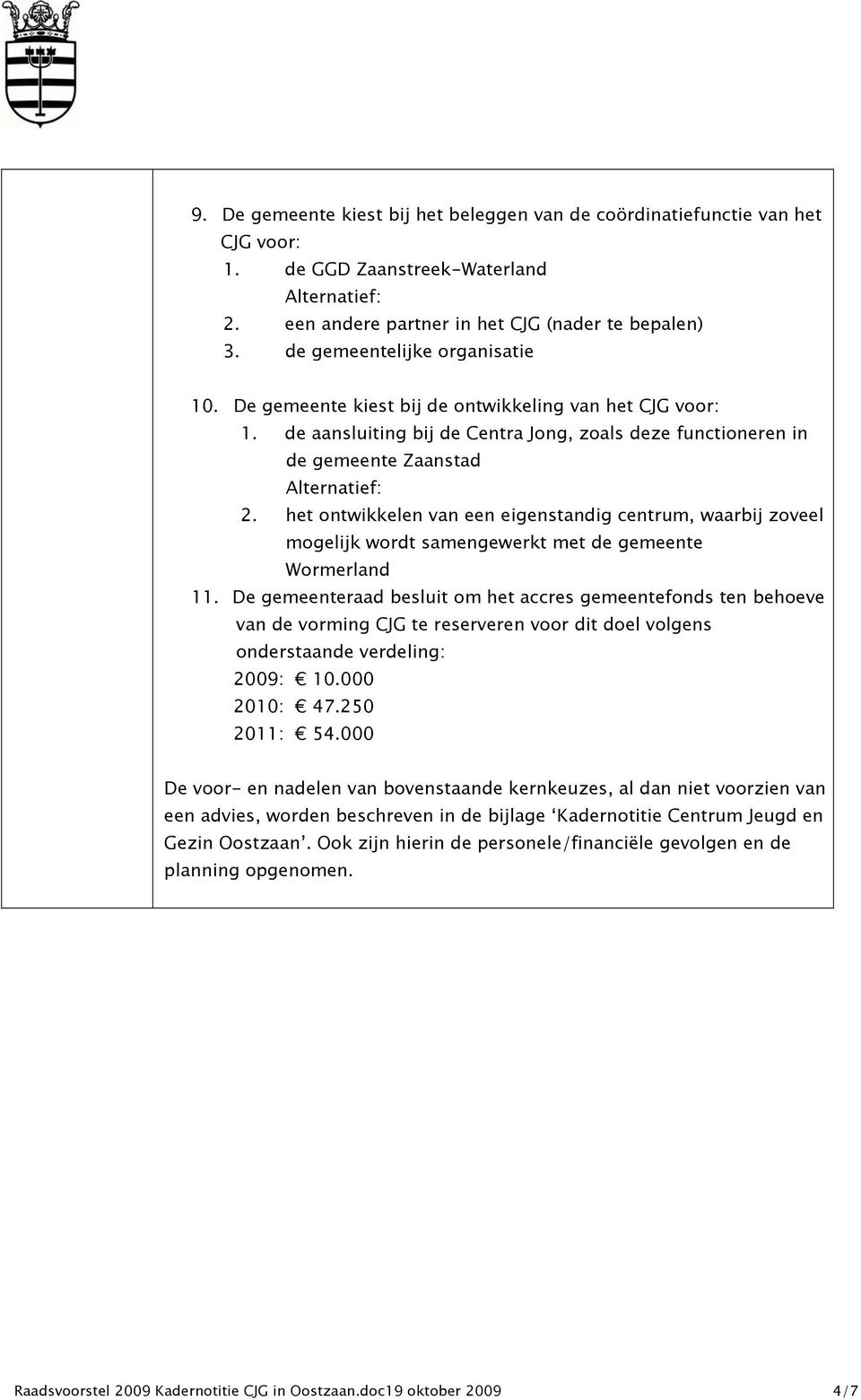 het ontwikkelen van een eigenstandig centrum, waarbij zoveel mogelijk wordt samengewerkt met de gemeente Wormerland 11.