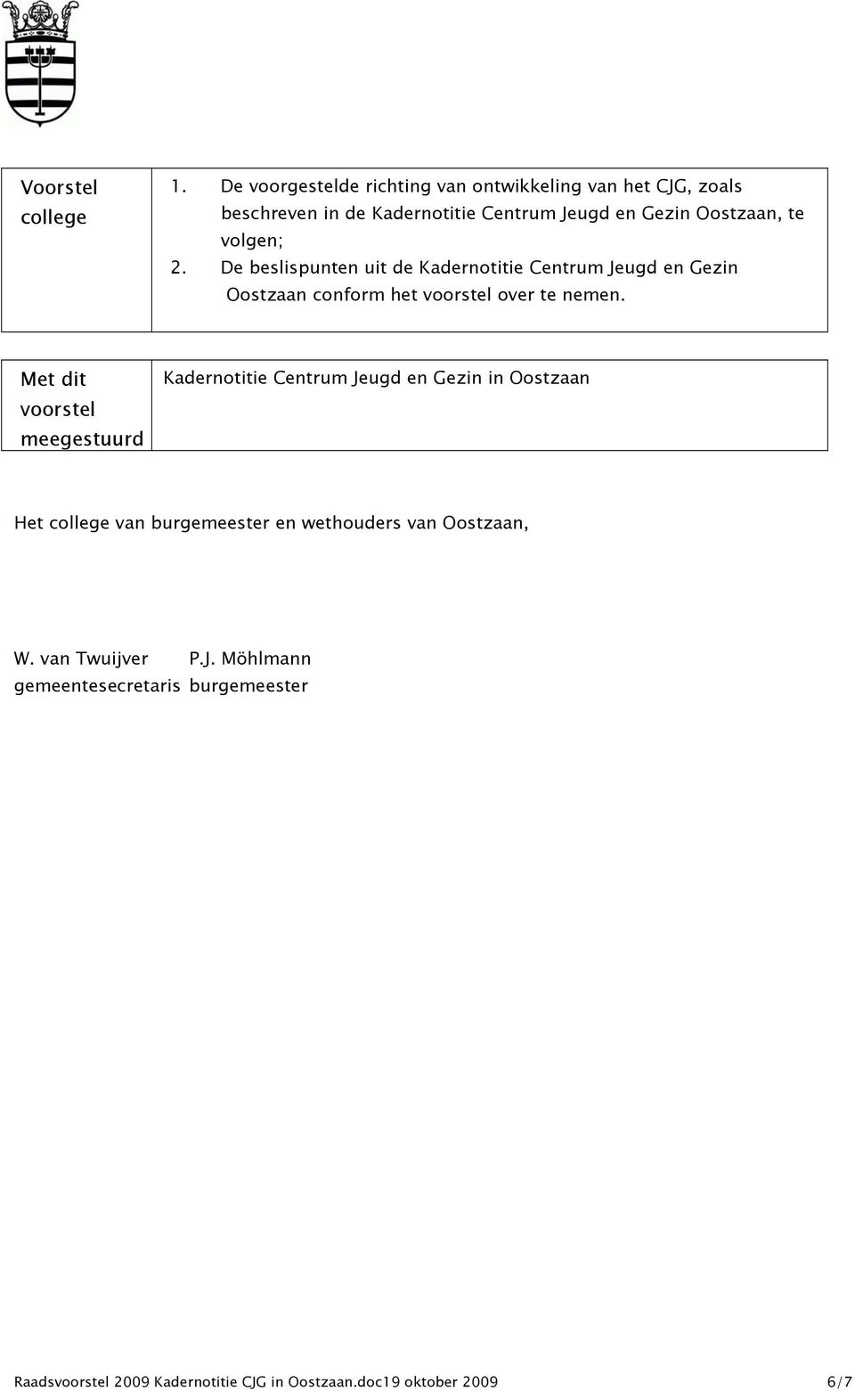 volgen; 2. De beslispunten uit de Kadernotitie Centrum Jeugd en Gezin Oostzaan conform het voorstel over te nemen.