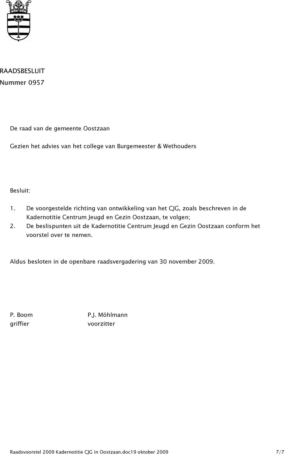 De beslispunten uit de Kadernotitie Centrum Jeugd en Gezin Oostzaan conform het voorstel over te nemen.