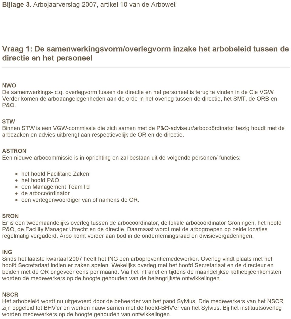 Binnen is een VGW-commissie die zich samen met de P&O-adviseur/arbocoördinator bezig houdt met de arbozaken en advies uitbrengt aan respectievelijk de OR en de directie.