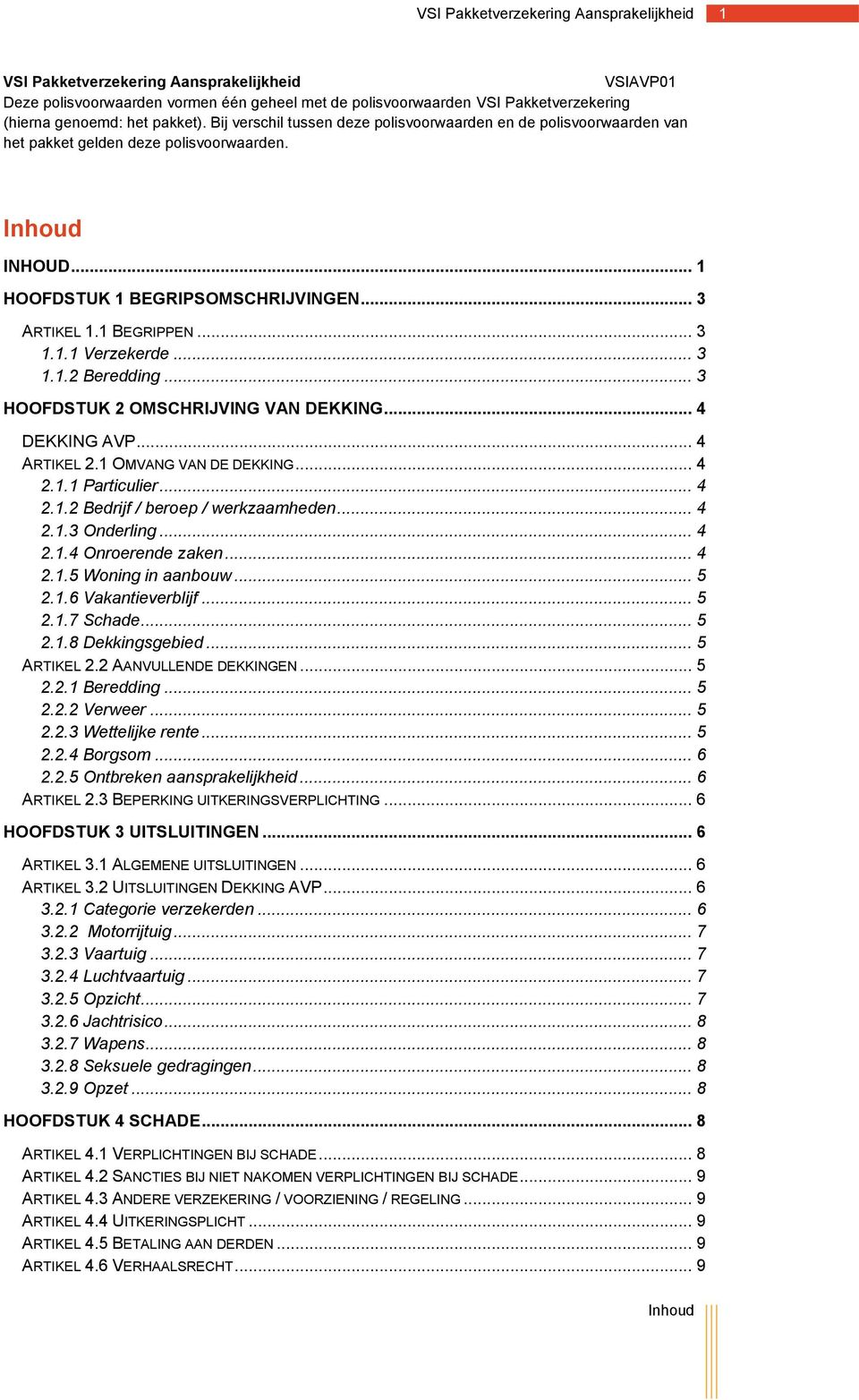 .. 3 1.1.2 Beredding... 3 HOOFDSTUK 2 OMSCHRIJVING VAN DEKKING... 4 DEKKING AVP... 4 ARTIKEL 2.1 OMVANG VAN DE DEKKING... 4 2.1.1 Particulier... 4 2.1.2 Bedrijf / beroep / werkzaamheden... 4 2.1.3 Onderling.