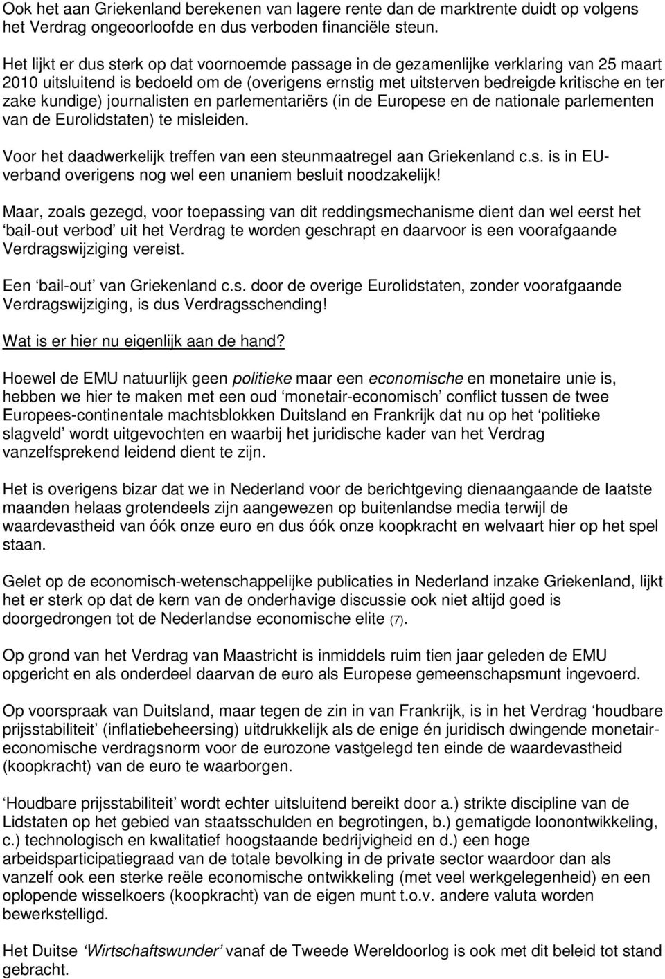 kundige) journalisten en parlementariërs (in de Europese en de nationale parlementen van de Eurolidstaten) te misleiden. Voor het daadwerkelijk treffen van een steunmaatregel aan Griekenland c.s. is in EUverband overigens nog wel een unaniem besluit noodzakelijk!