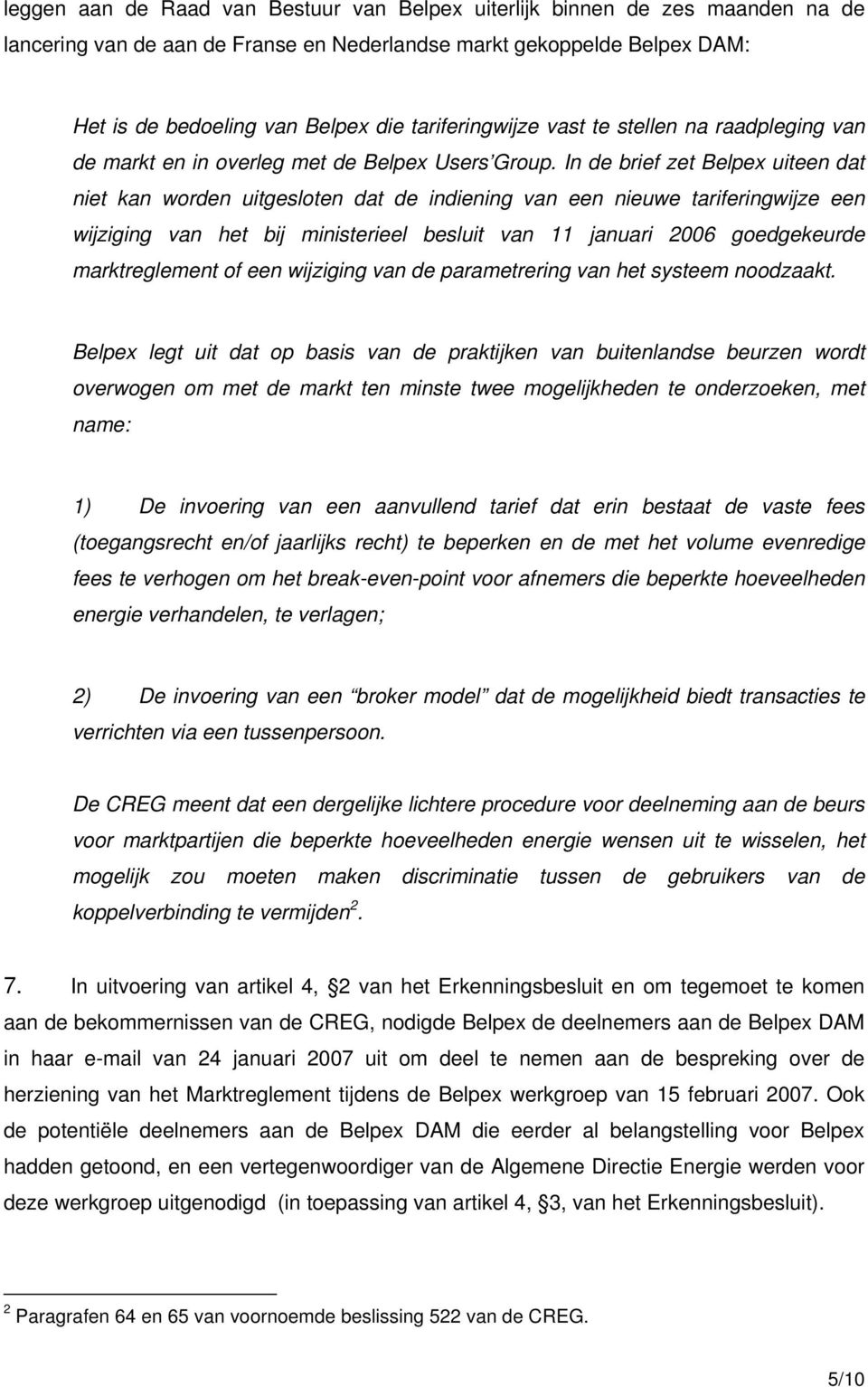 In de brief zet Belpex uiteen dat niet kan worden uitgesloten dat de indiening van een nieuwe tariferingwijze een wijziging van het bij ministerieel besluit van 11 januari 2006 goedgekeurde