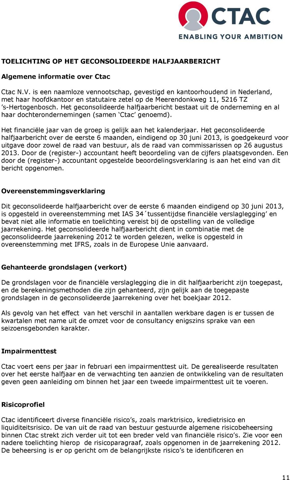 Het geconsolideerde halfjaarbericht bestaat uit de onderneming en al haar dochterondernemingen (samen Ctac genoemd). Het financiële jaar van de groep is gelijk aan het kalenderjaar.