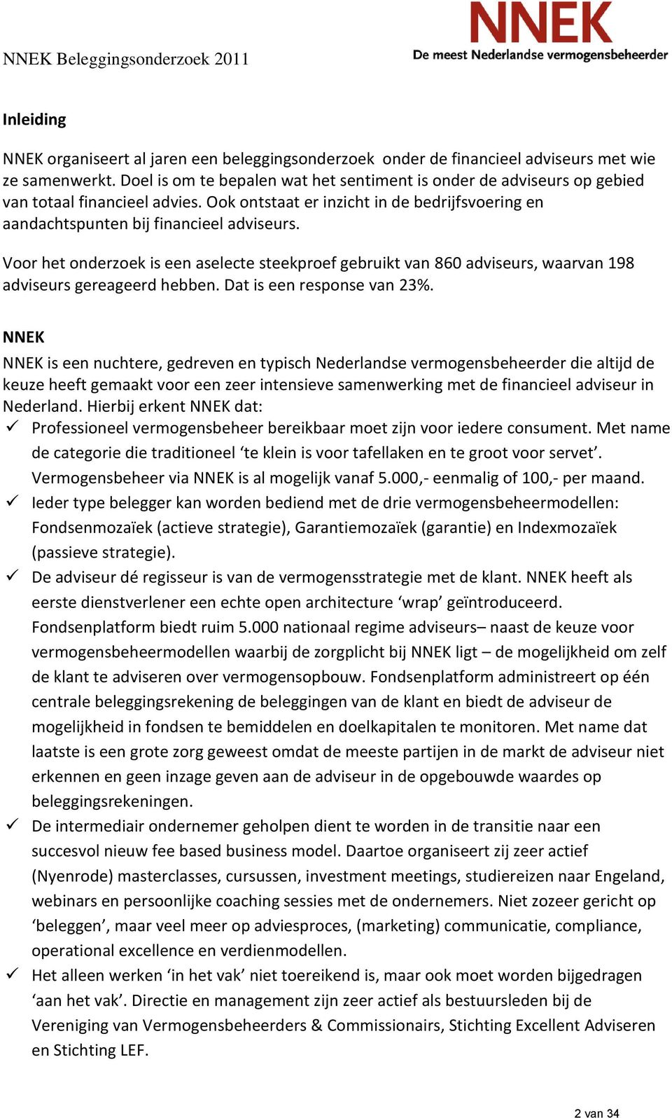 Voor het onderzoek is een aselecte steekproef gebruikt van 860 adviseurs, waarvan 198 adviseurs gereageerd hebben. Dat is een response van 23%.