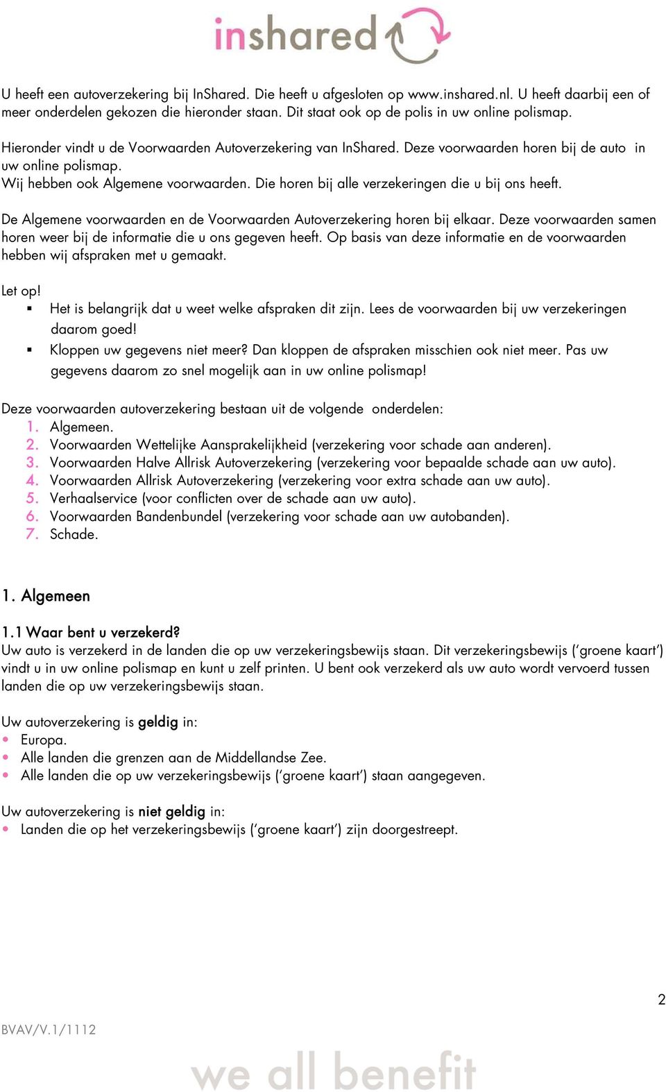 Wij hebben ook Algemene voorwaarden. Die horen bij alle verzekeringen die u bij ons heeft. De Algemene voorwaarden en de Voorwaarden Autoverzekering horen bij elkaar.