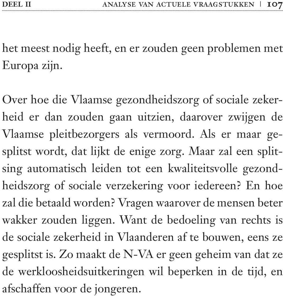 Als er maar gesplitst wordt, dat lijkt de enige zorg. Maar zal een splitsing automatisch leiden tot een kwaliteitsvolle gezondheidszorg of sociale verzekering voor iedereen?