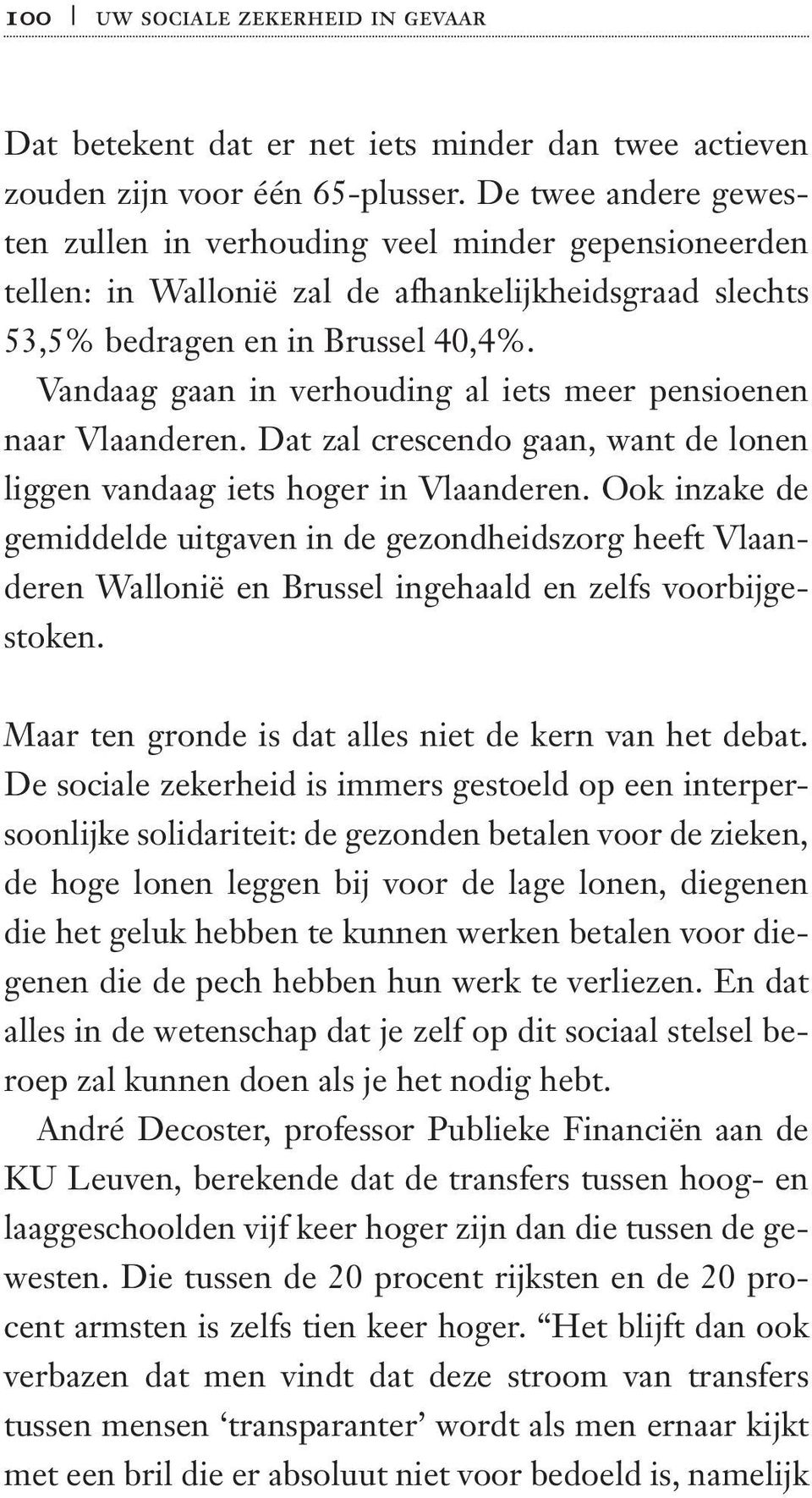 Vandaag gaan in verhouding al iets meer pensioenen naar Vlaanderen. Dat zal crescendo gaan, want de lonen liggen vandaag iets hoger in Vlaanderen.