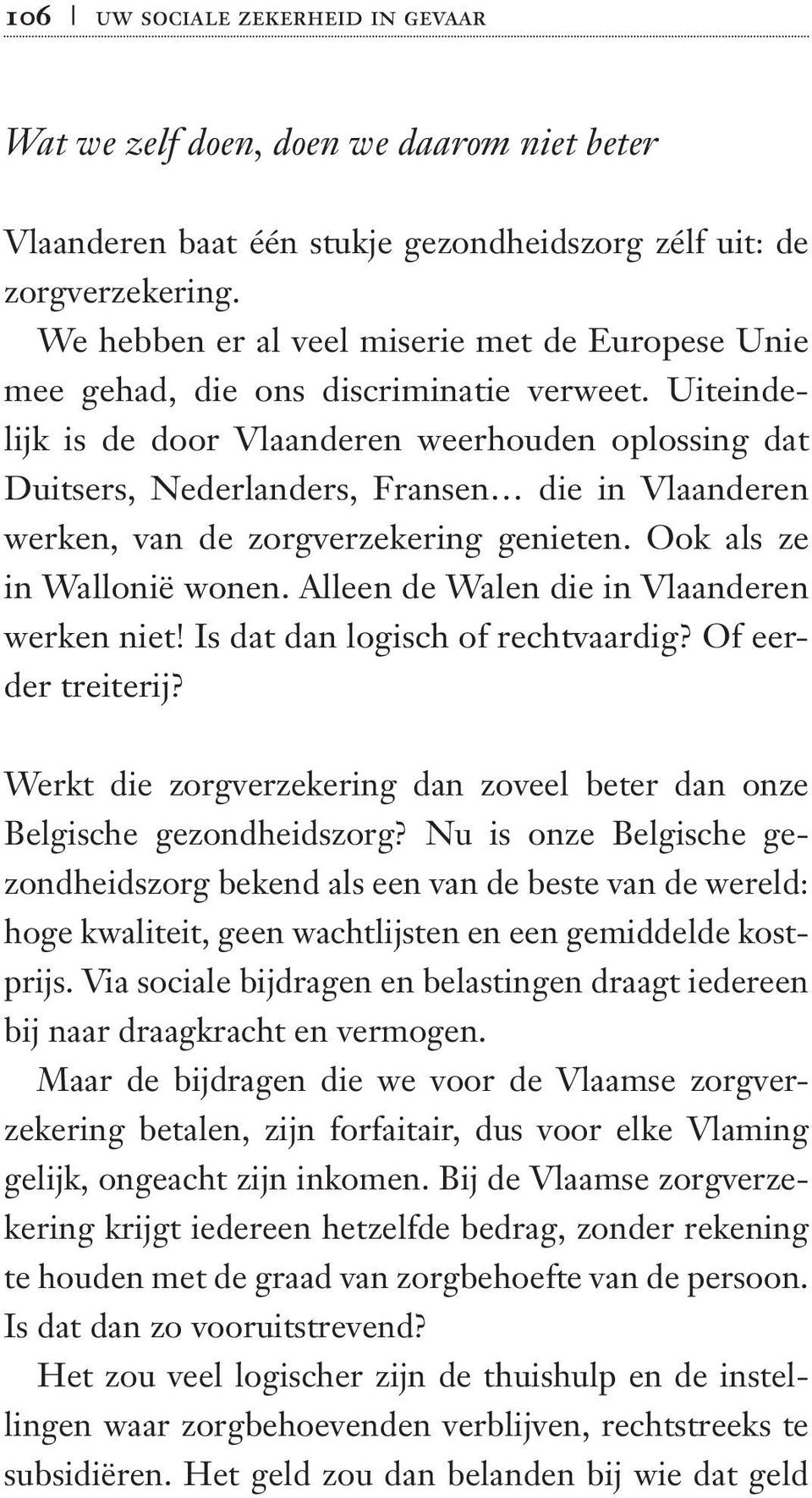 Uiteindelijk is de door Vlaanderen weerhouden oplossing dat Duitsers, Nederlanders, Fransen die in Vlaanderen werken, van de zorgverzekering genieten. Ook als ze in Wallonië wonen.