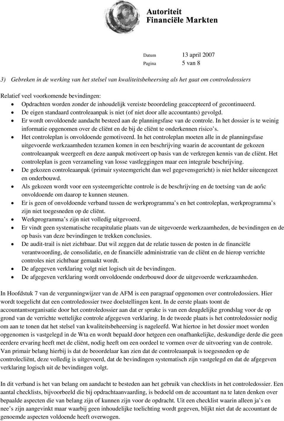 Er wordt onvoldoende aandacht besteed aan de planningsfase van de controle. In het dossier is te weinig informatie opgenomen over de cliënt en de bij de cliënt te onderkennen risico s.