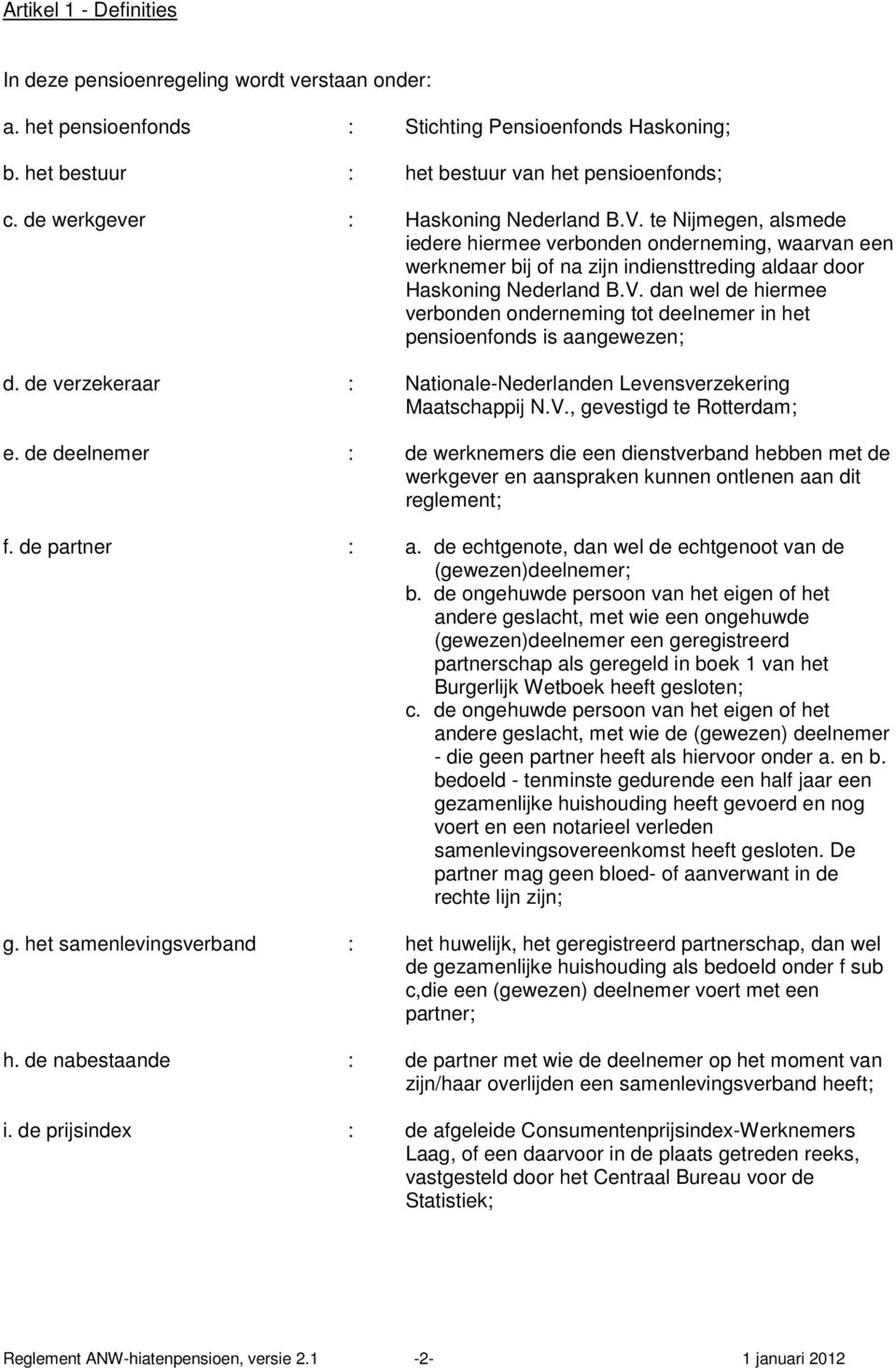 de verzekeraar : Nationale-Nederlanden Levensverzekering Maatschappij N.V., gevestigd te Rotterdam; e.
