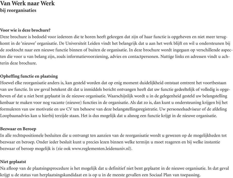 De Universiteit Leiden vindt het belangrijk dat u aan het werk blijft en wil u ondersteunen bij de zoektocht naar een nieuwe functie binnen of buiten de organisatie.