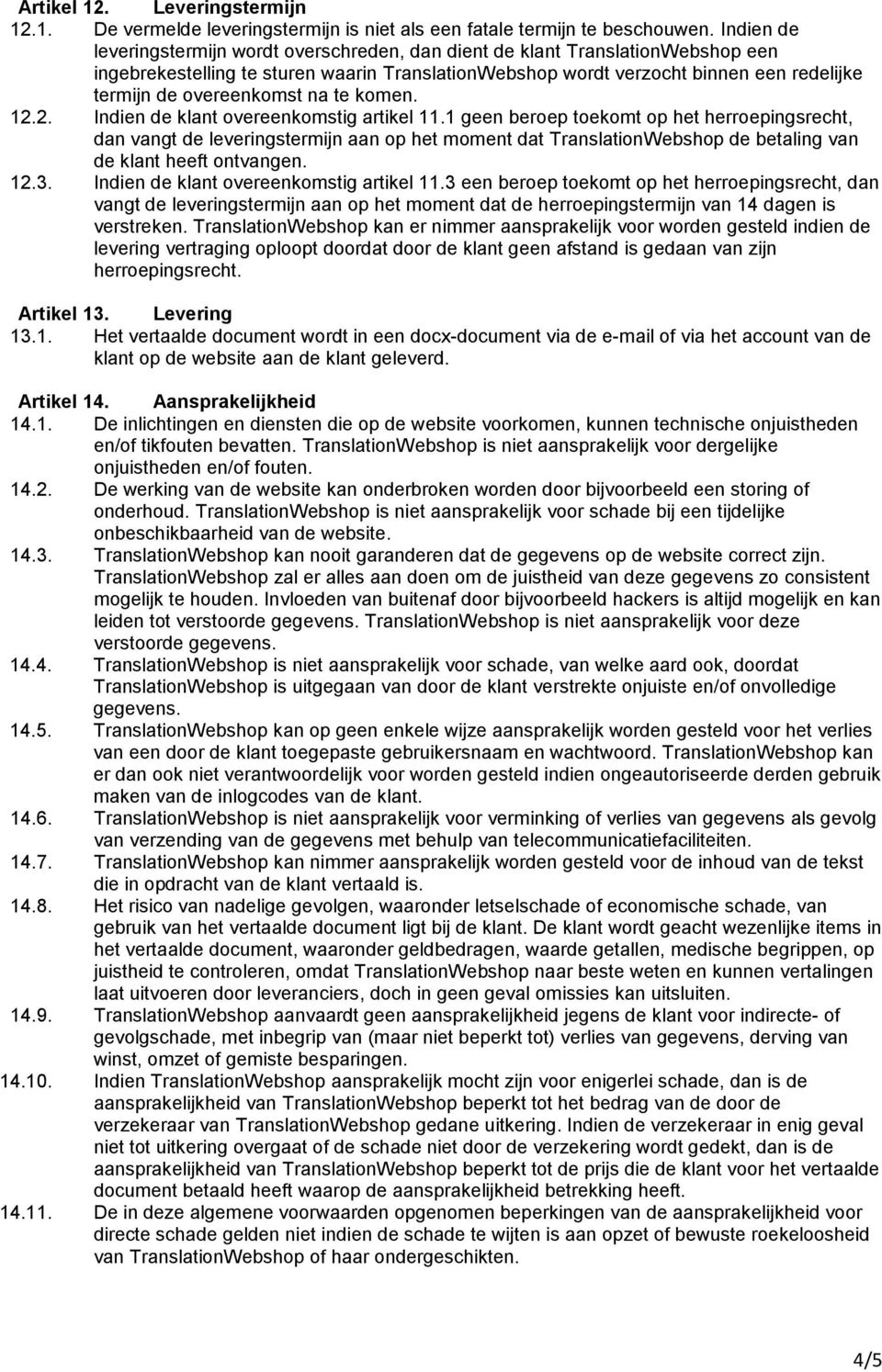 overeenkomst na te komen. 12.2. Indien de klant overeenkomstig artikel 11.