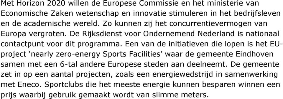 Een van de initiatieven die lopen is het EUproject nearly zero-energy Sports Facilities waar de gemeente Eindhoven samen met een 6-tal andere Europese steden aan deelneemt.