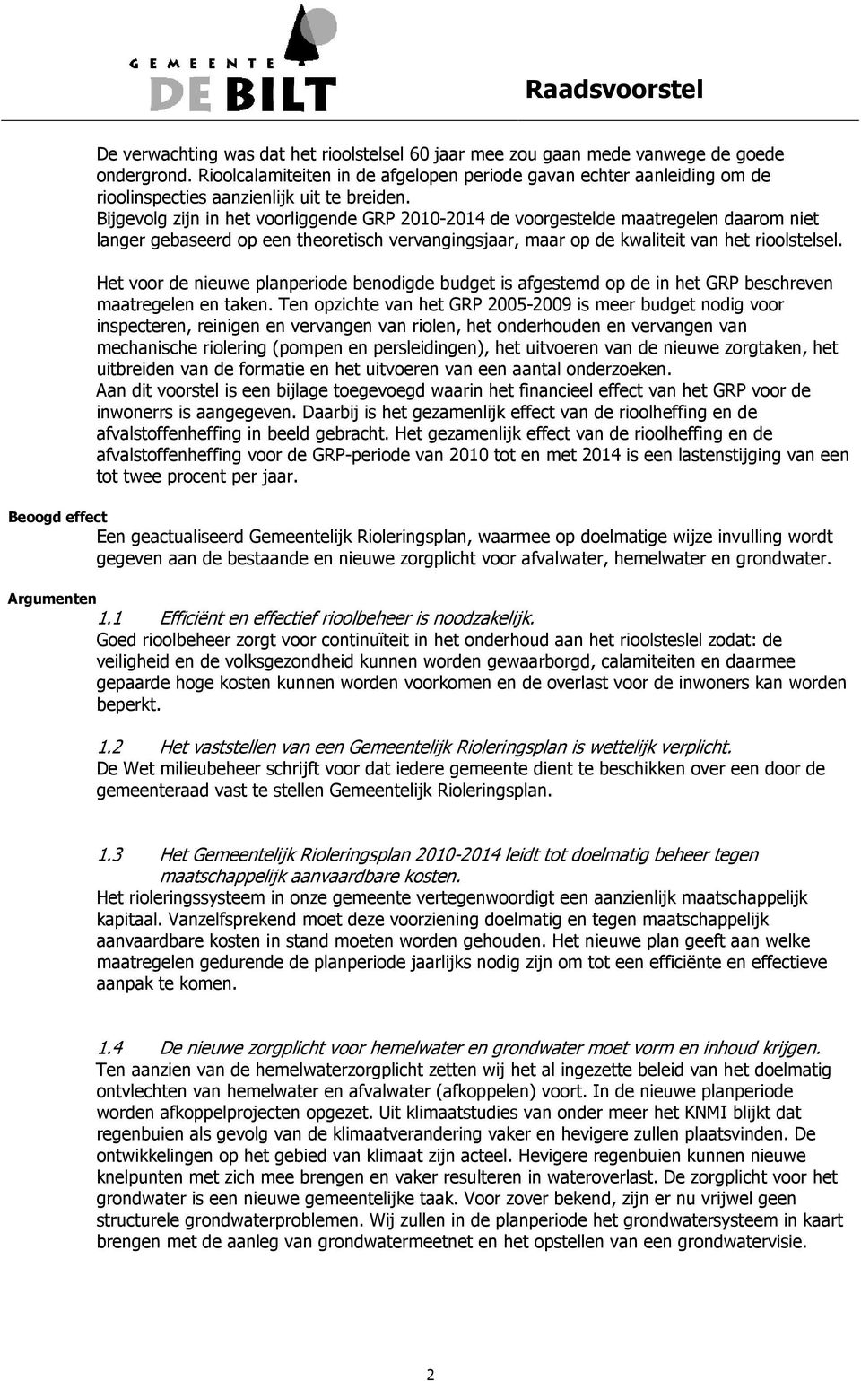 Bijgevolg zijn in het voorliggende GRP 2010-2014 de voorgestelde maatregelen daarom niet langer gebaseerd op een theoretisch vervangingsjaar, maar op de kwaliteit van het rioolstelsel.