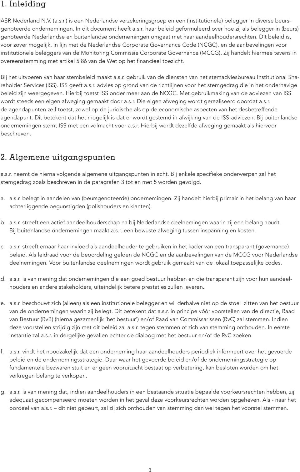 (MCCG). Zij handelt hiermee tevens in overeenstemming met artikel 5:86 van de Wet op het financieel toezicht. Bij het uitvoeren van haar stembeleid maakt a.s.r. gebruik van de diensten van het stemadviesbureau Institutional Shareholder Services (ISS).