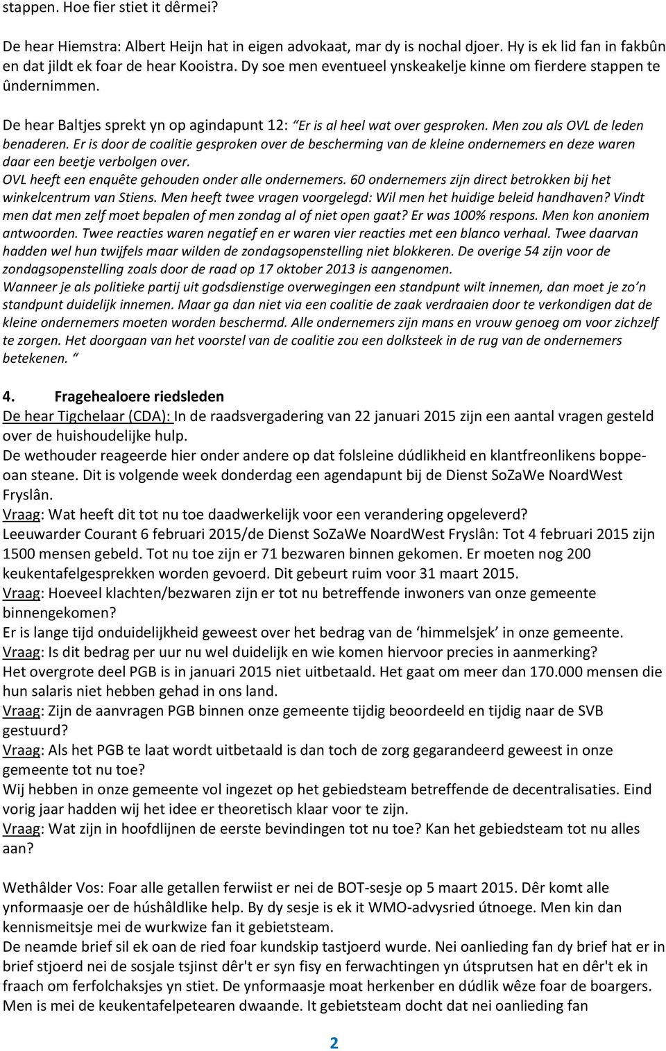 Er is door de coalitie gesproken over de bescherming van de kleine ondernemers en deze waren daar een beetje verbolgen over. OVL heeft een enquête gehouden onder alle ondernemers.