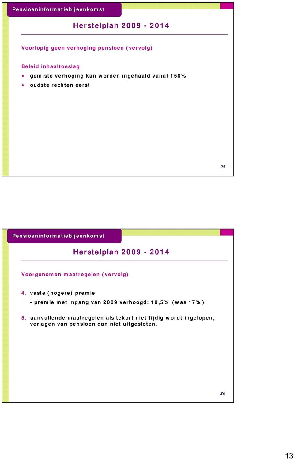 vaste (hogere) premie - premie met ingang van 2009 verhoogd: 19,5% (was 17%) 5.