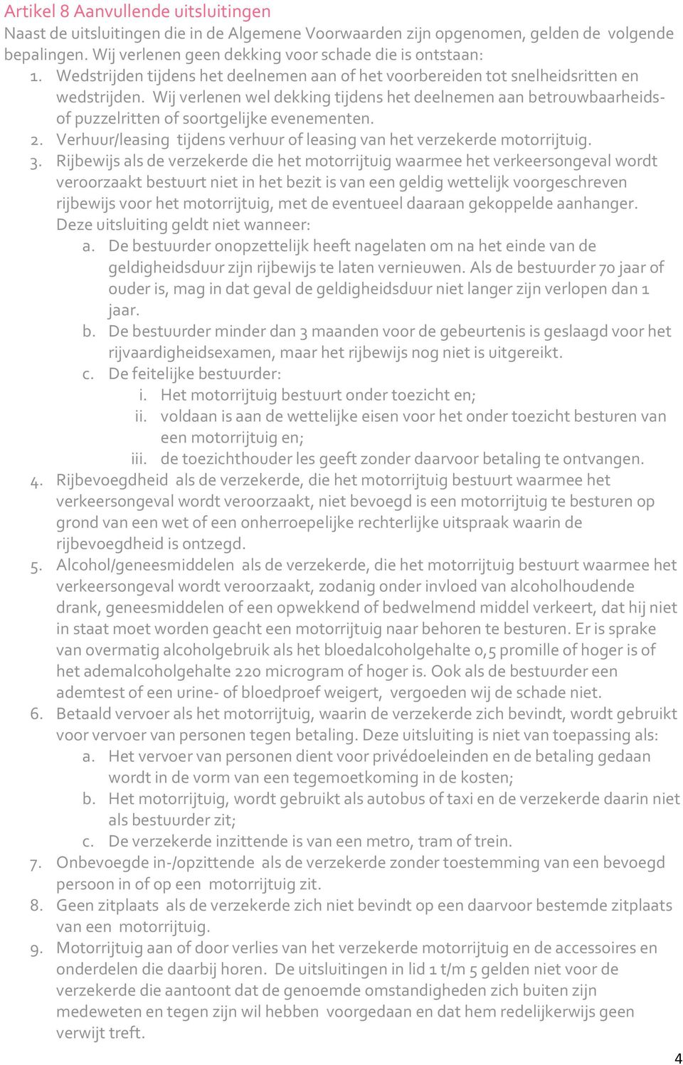 Wij verlenen wel dekking tijdens het deelnemen aan betrouwbaarheidsof puzzelritten of soortgelijke evenementen. 2. Verhuur/leasing tijdens verhuur of leasing van het verzekerde motorrijtuig. 3.