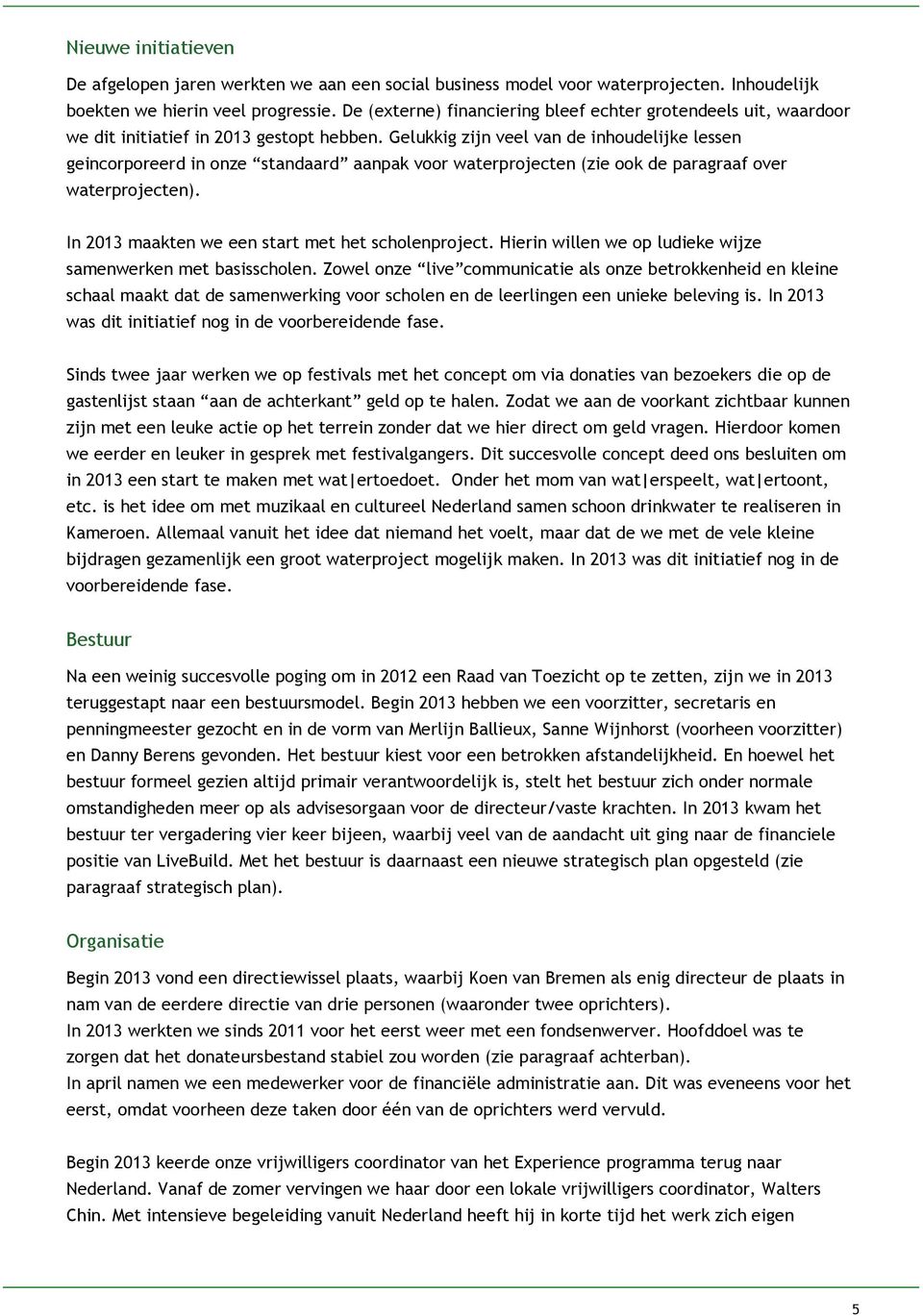 Gelukkig zijn veel van de inhoudelijke lessen geincorporeerd in onze standaard aanpak voor waterprojecten (zie ook de paragraaf over waterprojecten).