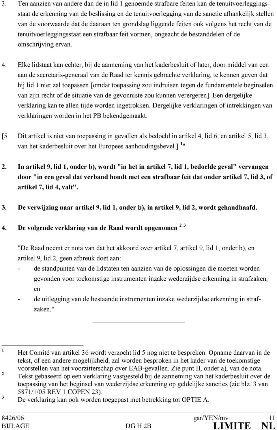 Elke lidstaat kan echter, bij de aanneming van het kaderbesluit of later, door middel van een aan de secretaris-generaal van de Raad ter kennis gebrachte verklaring, te kennen geven dat hij lid niet