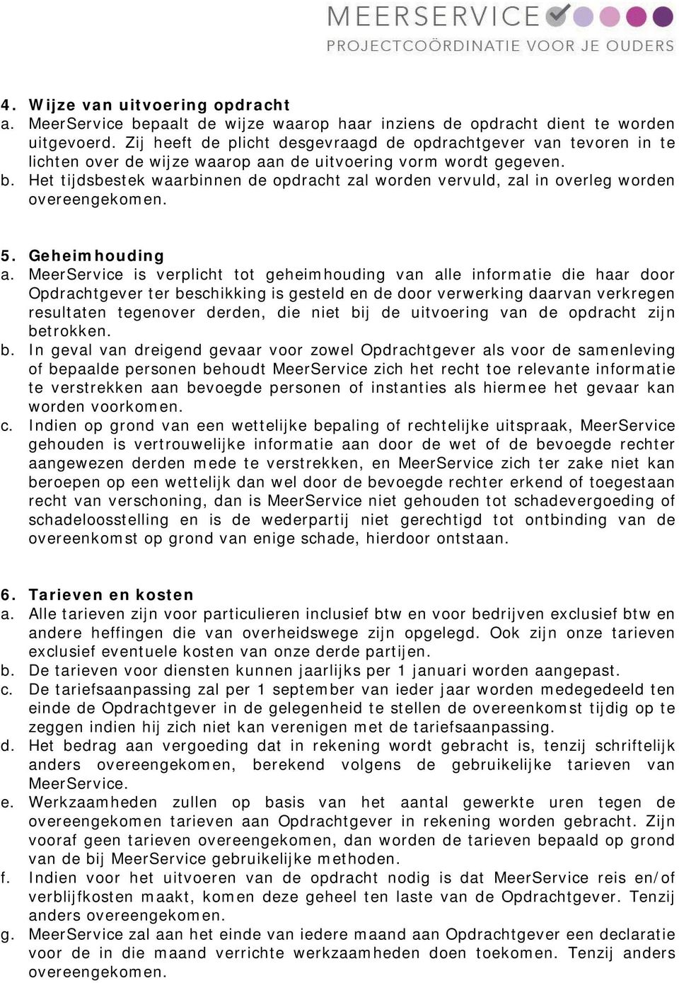 Het tijdsbestek waarbinnen de opdracht zal worden vervuld, zal in overleg worden overeengekomen. 5. Geheimhouding a.