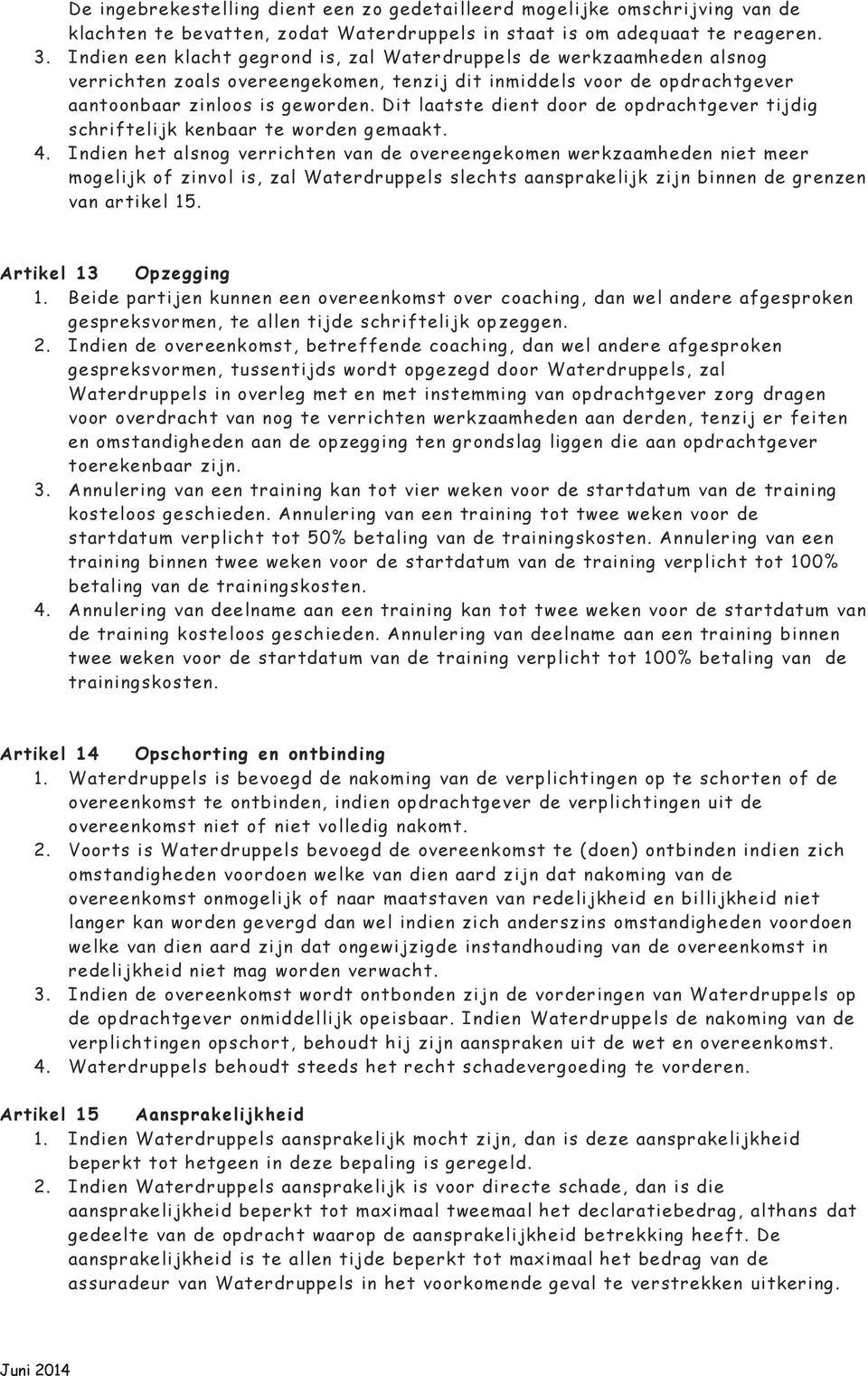 Dit laatste dient door de opdrachtgever tijdig schriftelijk kenbaar te worden g emaakt. 4.