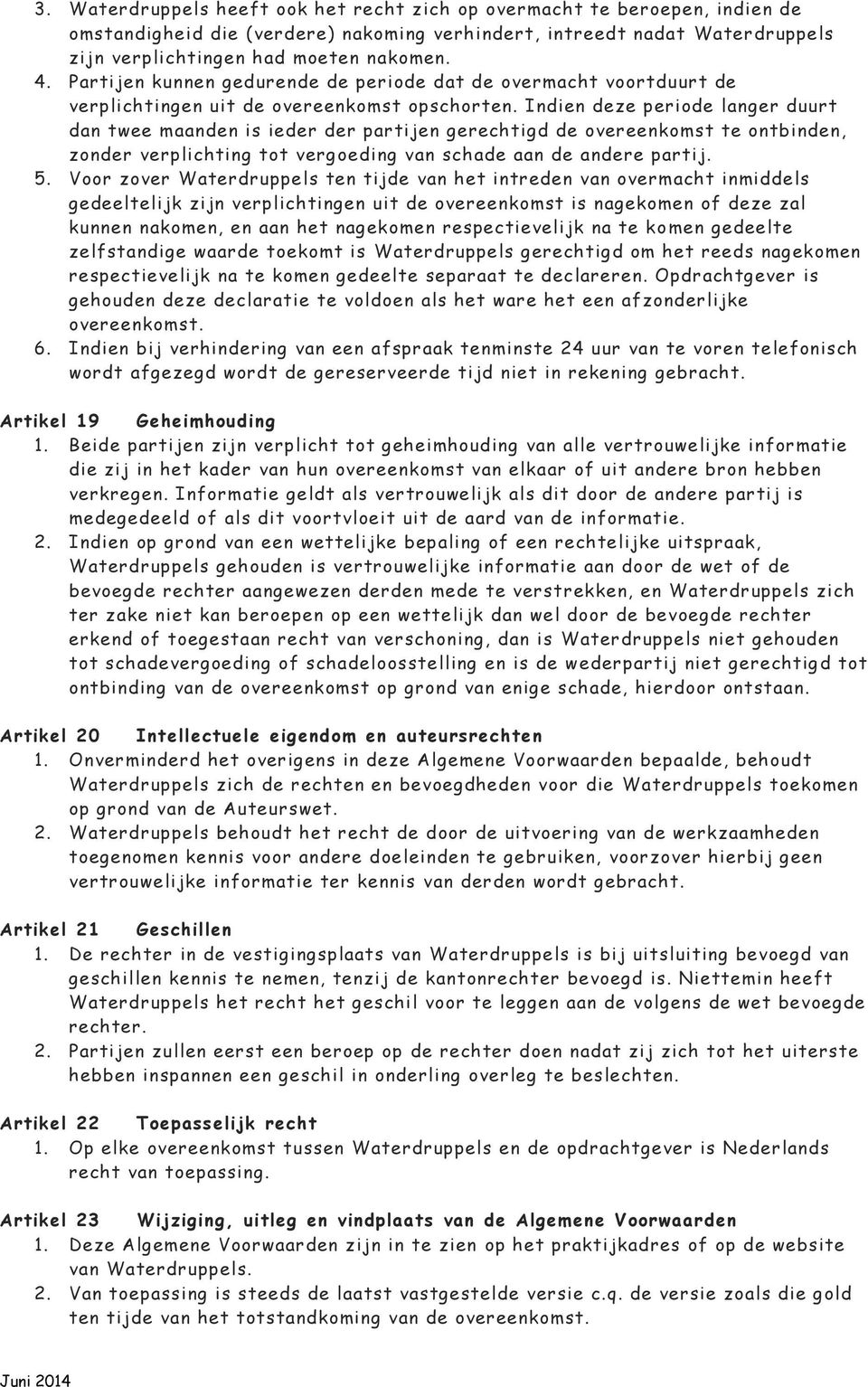 Indien deze periode langer duurt dan twee maanden is ieder der partijen gerechtigd de overeenkomst te ontbinden, zonder verplichting tot vergoeding van schade aan de andere partij. 5.