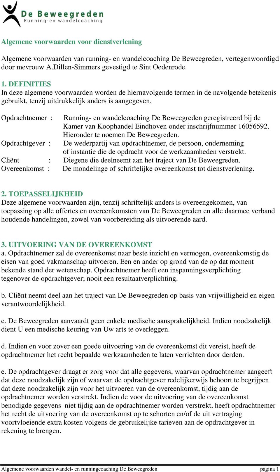 Opdrachtnemer : Opdrachtgever : Running- en wandelcoaching De Beweegreden geregistreerd bij de Kamer van Koophandel Eindhoven onder inschrijfnummer 16056592. Hieronder te noemen De Beweegreden.