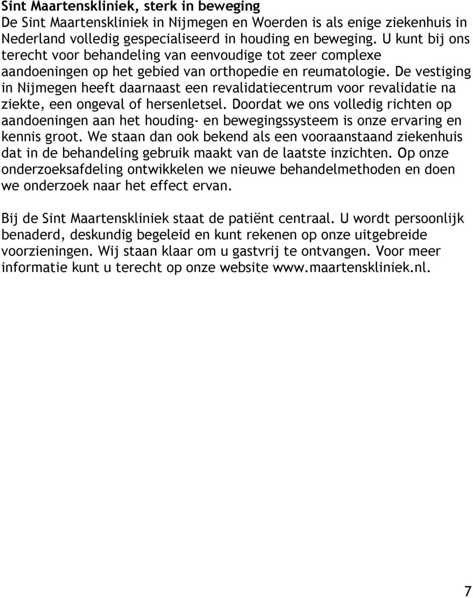 De vestiging in Nijmegen heeft daarnaast een revalidatiecentrum voor revalidatie na ziekte, een ongeval of hersenletsel.