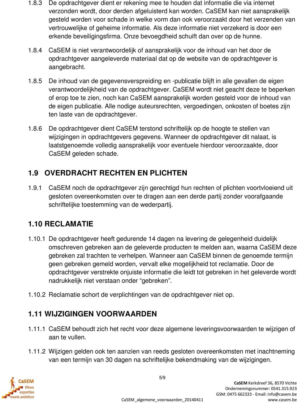 Als deze informatie niet verzekerd is door een erkende beveiligingsfirma. Onze bevoegdheid schuift dan over op de hunne. 1.8.