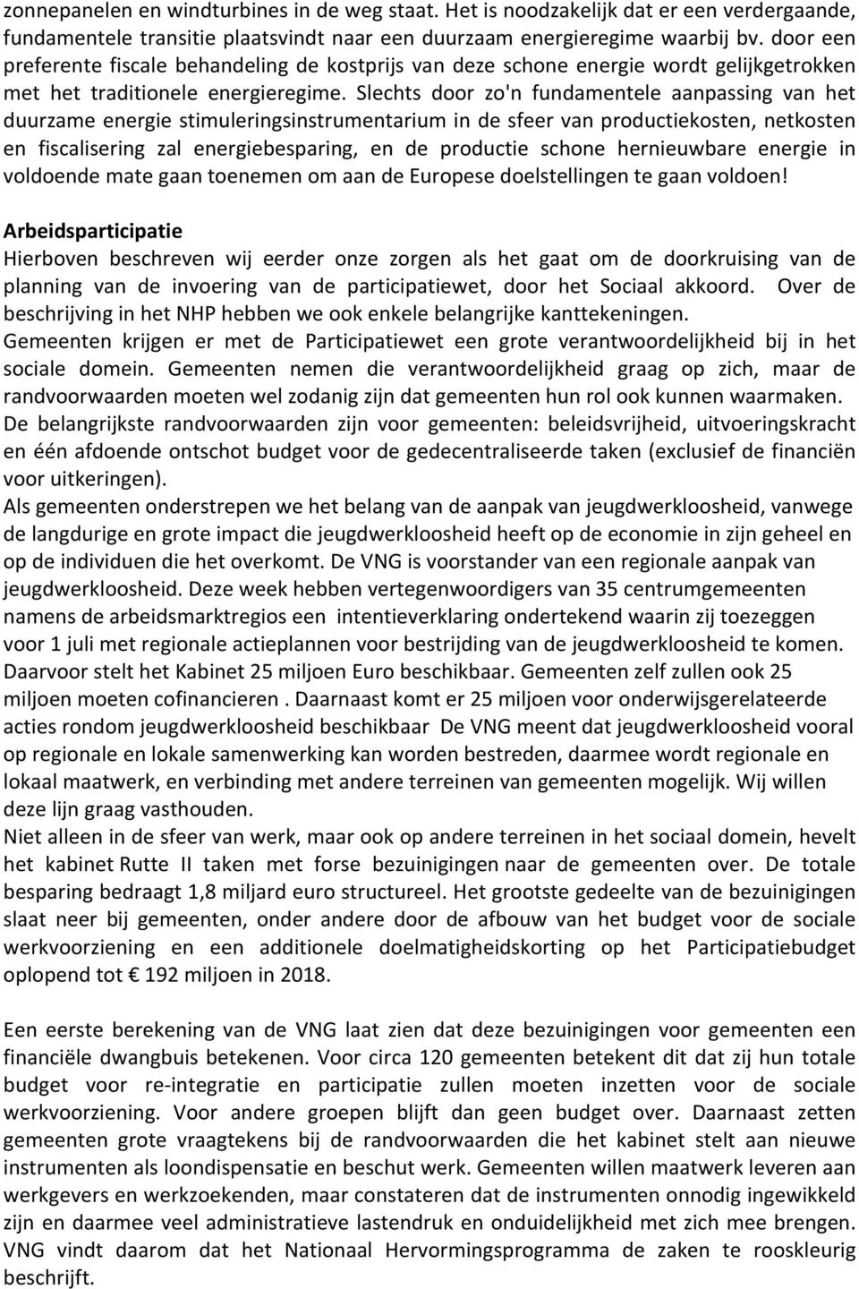 Slechts door zo'n fundamentele aanpassing van het duurzame energie stimuleringsinstrumentarium in de sfeer van productiekosten, netkosten en fiscalisering zal energiebesparing, en de productie schone