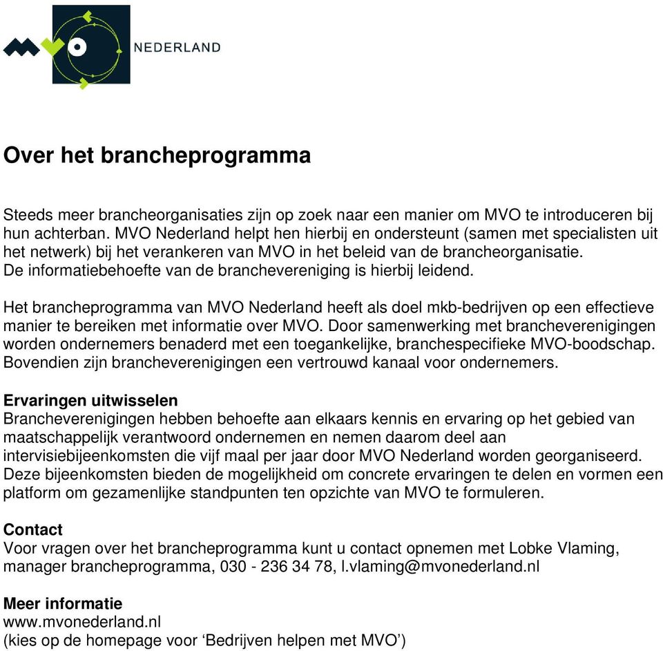 De informatiebehoefte van de branchevereniging is hierbij leidend. Het brancheprogramma van MVO Nederland heeft als doel mkb-bedrijven op een effectieve manier te bereiken met informatie over MVO.