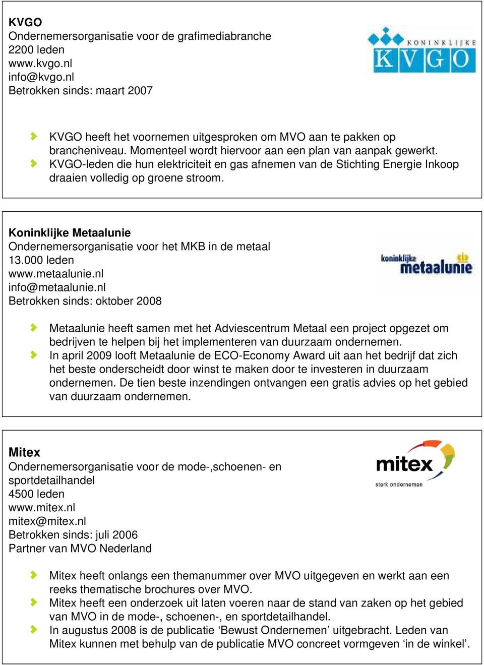 Koninklijke Metaalunie Ondernemersorganisatie voor het MKB in de metaal 13.000 leden www.metaalunie.nl info@metaalunie.