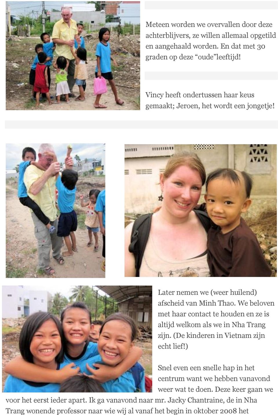 We beloven met haar contact te houden en ze is altijd welkom als we in Nha Trang zijn. (De kinderen in Vietnam zijn echt lief!