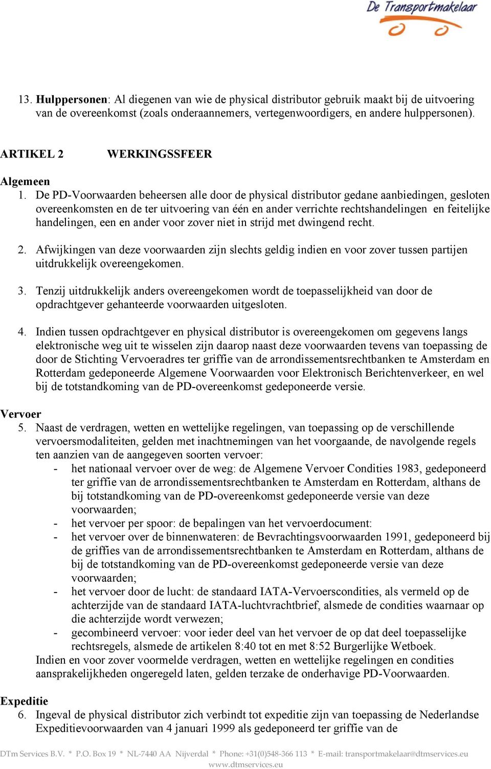 De PD-Voorwaarden beheersen alle door de physical distributor gedane aanbiedingen, gesloten overeenkomsten en de ter uitvoering van één en ander verrichte rechtshandelingen en feitelijke handelingen,