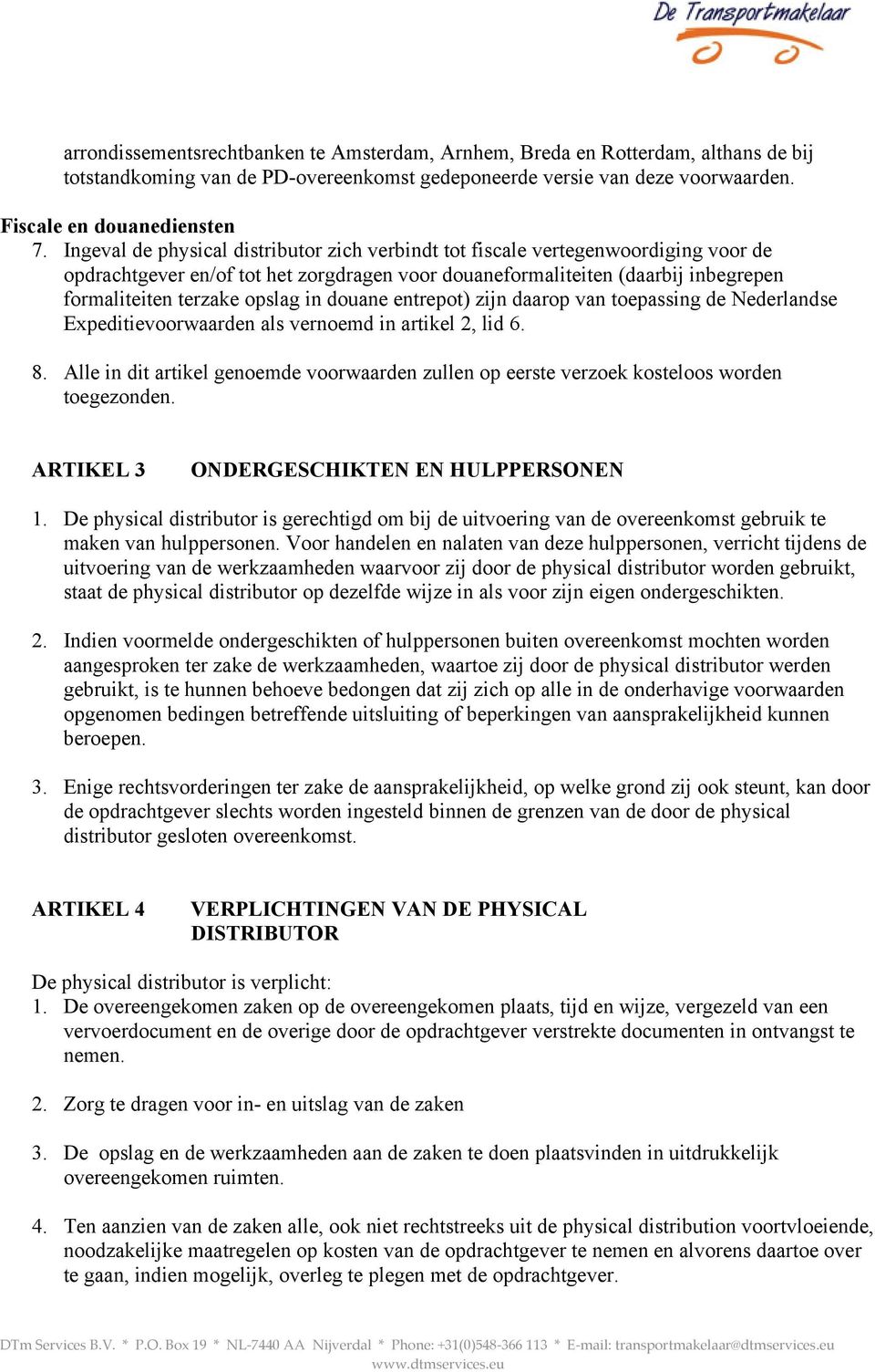 in douane entrepot) zijn daarop van toepassing de Nederlandse Expeditievoorwaarden als vernoemd in artikel 2, lid 6. 8.