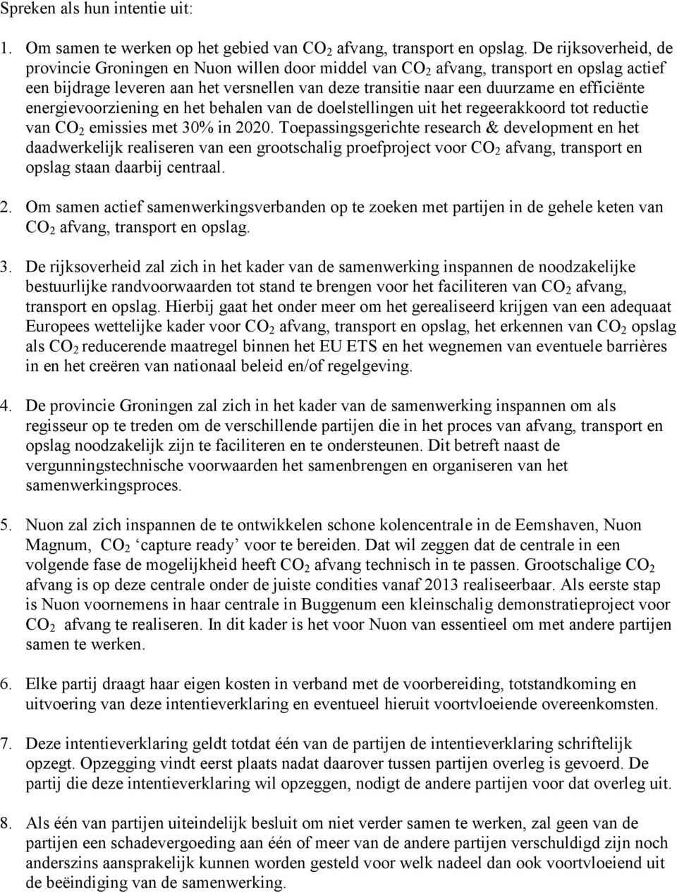 efficiënte energievoorziening en het behalen van de doelstellingen uit het regeerakkoord tot reductie van CO 2 emissies met 30% in 2020.