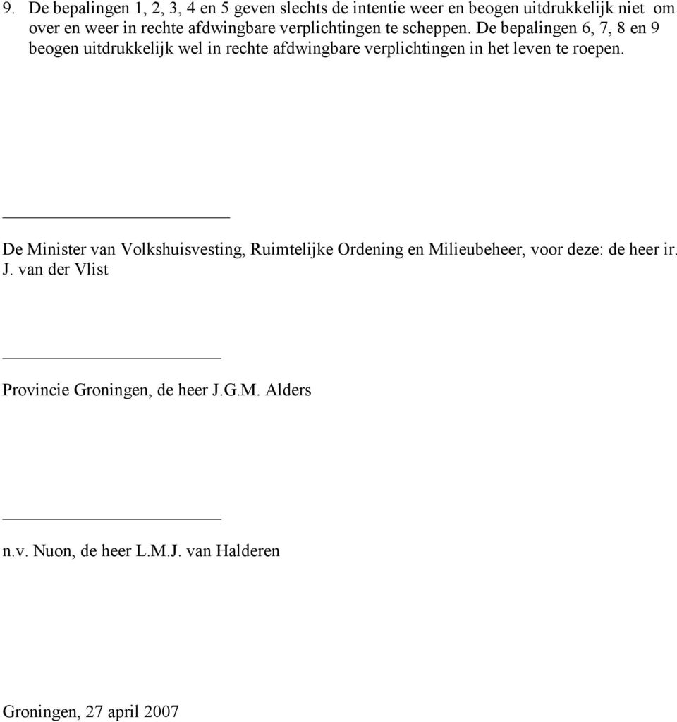 De bepalingen 6, 7, 8 en 9 beogen uitdrukkelijk wel in rechte afdwingbare verplichtingen in het leven te roepen.