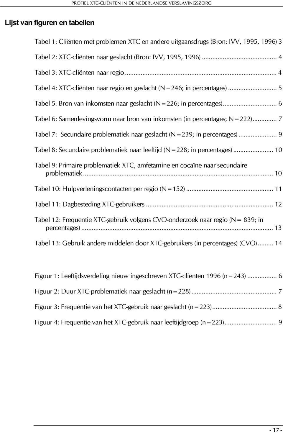 .. 6 Tabel 6: Samenlevingsvorm naar bron van inkomsten (in percentages; N=222)... 7 Tabel 7: Secundaire problematiek naar geslacht (N=239; in percentages).